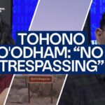 No Trespassing: Tohono O’odham Nation sends message to border wall contractors | The Press Room